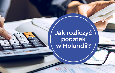 Jak rozliczyć podatek z Holandii? Wyjaśniamy!